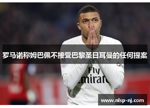 罗马诺称姆巴佩不接受巴黎圣日耳曼的任何提案