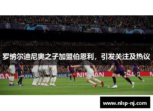 罗纳尔迪尼奥之子加盟伯恩利，引发关注及热议