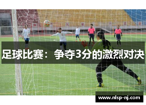 足球比赛：争夺3分的激烈对决